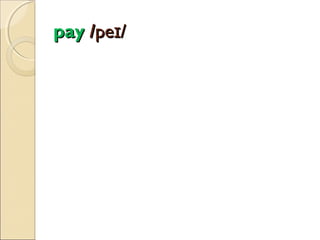 pay /peɪ/

 