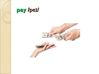 pay /peɪ/

 