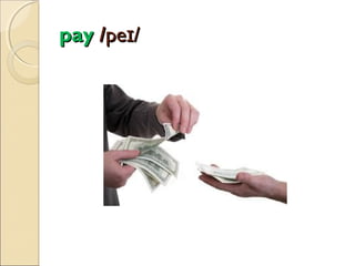 pay /peɪ/

 
