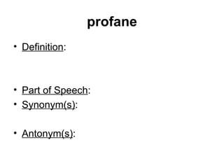profane Definition : Part of Speech :  Synonym(s) : Antonym(s) :  