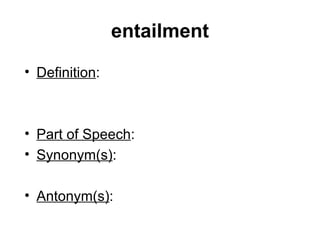 entailment Definition : Part of Speech :  Synonym(s) : Antonym(s) :  
