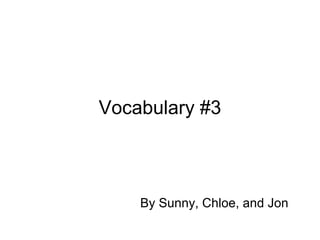 Vocabulary #3
By Sunny, Chloe, and Jon
 
