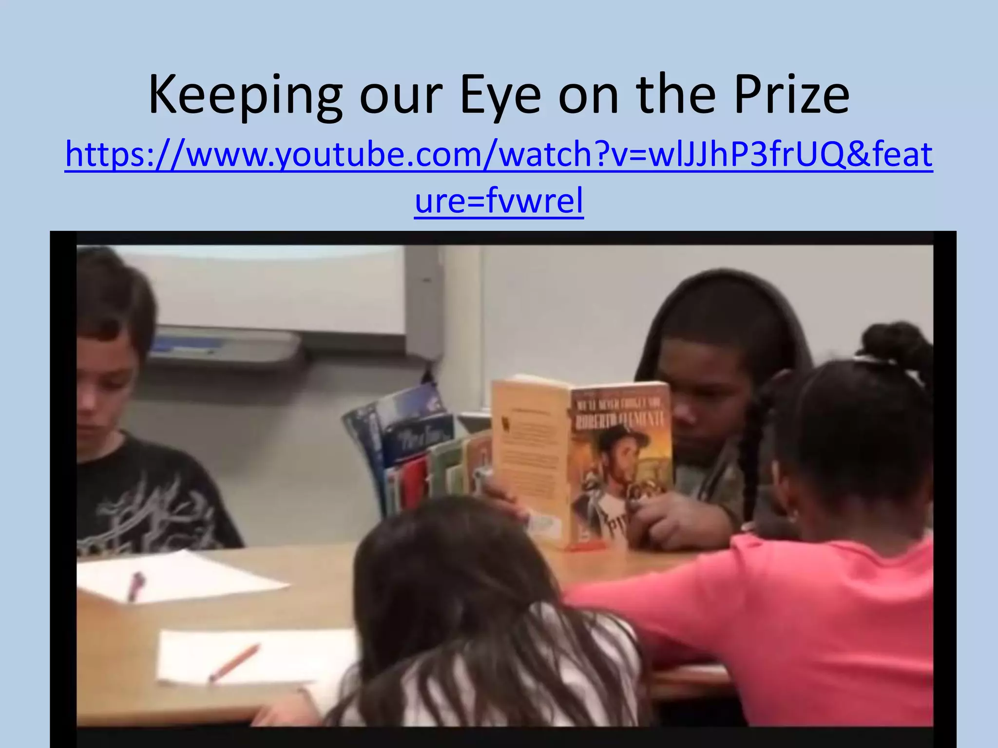 Keeping our Eye on the Prize
https://www.youtube.com/watch?v=wlJJhP3frUQ&feat
ure=fvwrel
 