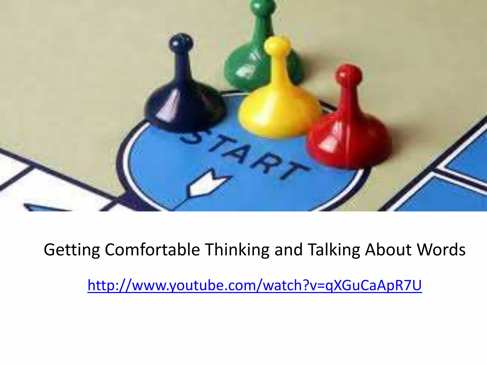 Getting Comfortable Thinking and Talking About Words
http://www.youtube.com/watch?v=qXGuCaApR7U
 