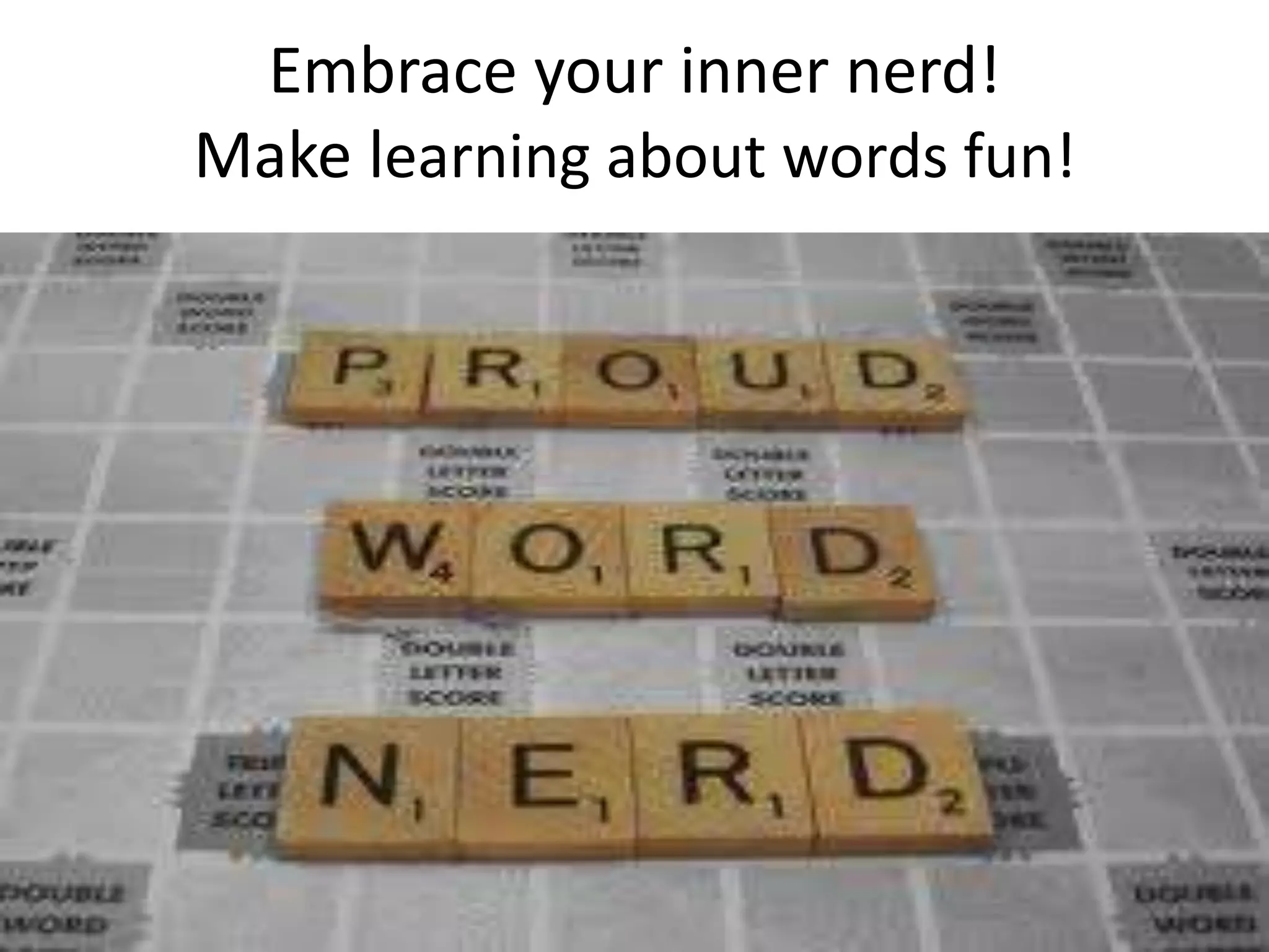 Embrace your inner nerd!
Make learning about words fun!
 