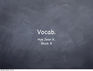 Vocab.
                           Hye Jean K.
                             Block B




Monday, January 18, 2010
 