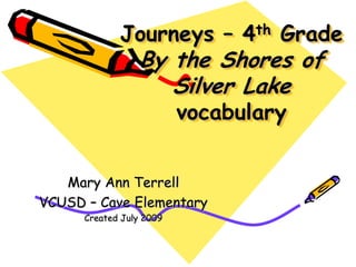 Journeys – 4th GradeBy the Shores of Silver Lakevocabulary Mary Ann Terrell VCUSD – Cave Elementary Created July 2009 
