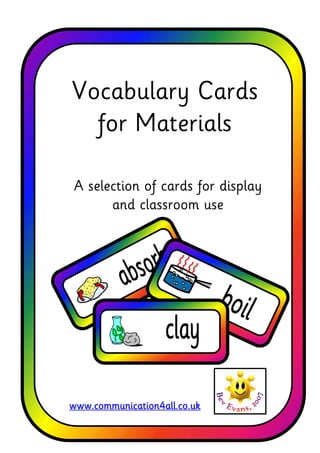 A selection of cards for display
and classroom use
www.communication4all.co.uk
Vocabulary Cards
for Materials
 