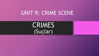 UNIT 9: CRIME SCENE
CRIMES
(Suçlar)
 