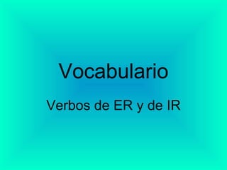 Vocabulario Verbos de ER y de IR 
