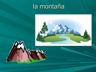la montañala montaña
 