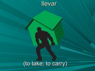 llevarllevar
(to take; to carry)(to take; to carry)
 