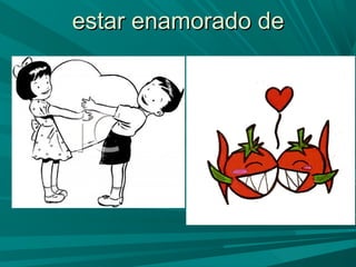 estar enamorado deestar enamorado de
 