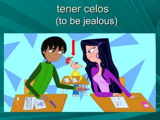 tener celostener celos
(to be jealous)(to be jealous)
 