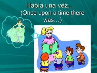 Había una vez…Había una vez…
(Once upon a time there(Once upon a time there
was…)was…)
 