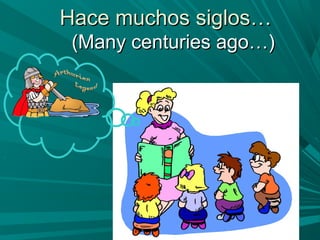Hace muchos siglos…Hace muchos siglos…
(Many centuries ago…)(Many centuries ago…)
 