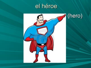 el héroeel héroe
(hero)(hero)
 