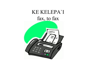 KE KELEPA`I fax, to fax 