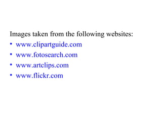 Images taken from the following websites: www.clipartguide.com www.fotosearch.com www.artclips.com www.flickr.com   