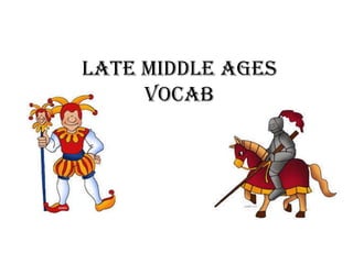 Late Middle Ages
Vocab
 