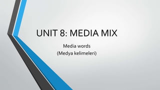 UNIT 8: MEDIA MIX
Media words
(Medya kelimeleri)
 