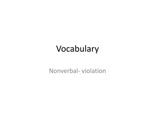 Vocabulary
Nonverbal- violation
 