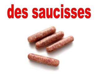 des saucisses