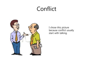 Conflict
I chose this picture
because conflict usually
start with talking.
 