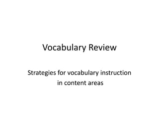 Strategies for vocabulary instruction
in content areas
Vocabulary Review
 