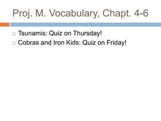Proj. M. Vocabulary, Chapt. 4-6 Tsunamis: Quiz on Thursday! Cobras and Iron Kids: Quiz on Friday! 