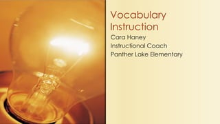 Cara Haney
Instructional Coach
Panther Lake Elementary
Vocabulary
Instruction
 