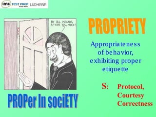 Appropriateness
of behavior,
exhibiting proper
etiquette
S: Protocol,
Courtesy
Correctness
 
