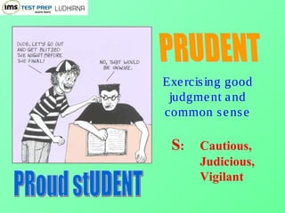 Exercising good
judgment and
common sense
S: Cautious,
Judicious,
Vigilant
 