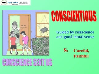 Guided by conscience
and good moral sense
S: Careful,
Faithful
 