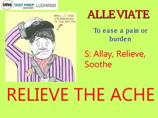 To ease a pain or
burden
S: Allay, Relieve,
Soothe
ALLEVIATEALLEVIATE
 