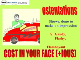 Showy, done to
make an impression
S: Gaudy,
Flashy,
Flamboyant
 