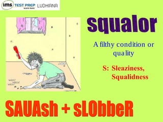 A filthy condition or
quality
S: Sleaziness,
Squalidness
 