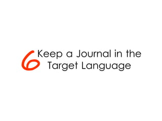 Keep a Journal in the
Target Language6
 