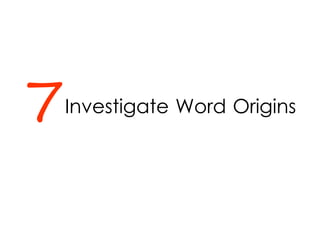 Investigate Word Origins7
 