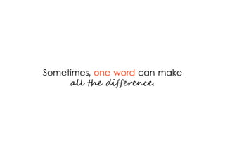 Sometimes, one word can make
all the difference.
 