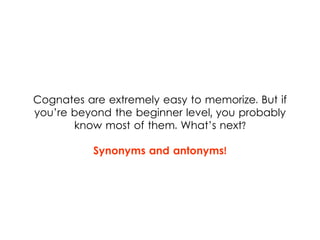 Cognates are extremely easy to memorize. But if
you’re beyond the beginner level, you probably
know most of them. What’s n...