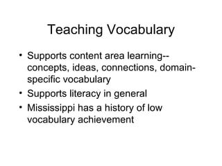 Teaching Vocabulary
• Supports content area learning--
  concepts, ideas, connections, domain-
  specific vocabulary
• Supports literacy in general
• Mississippi has a history of low
  vocabulary achievement
 