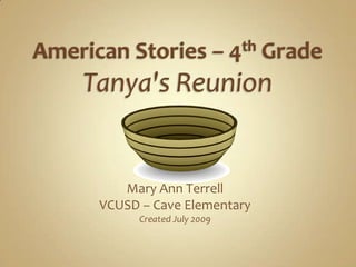 American Stories – 4th GradeTanya&apos;s Reunion Mary Ann Terrell VCUSD – Cave Elementary Created July 2009 