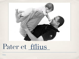 Pater et ______
          fīlius
Pictūra
 