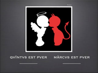 Pictūra




qvīntvs est pver   mārcvs est pver
    ________          ________
 