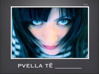 Pictūra




pvella tē _______
 