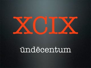 XCIX
ūndēcentum
 