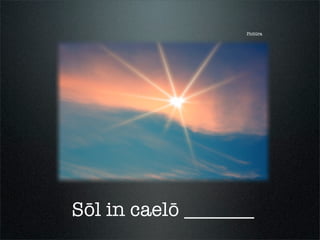 Pictūra
Sōl in caelō _______
 