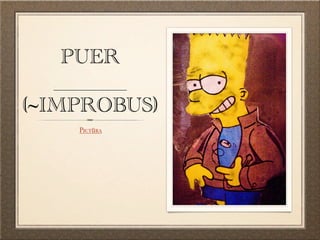 PUER
   _______
(~IMPROBUS)
    Pictūra
 