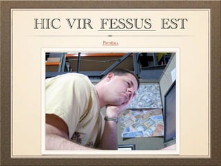 HIC VIR ________ EST
        FESSUS
        Pictūra
 